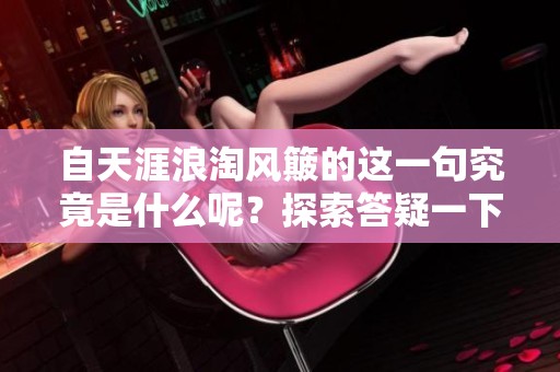 自天涯浪淘风簸的这一句究竟是什么呢？探索答疑一下吧！