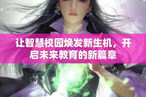 让智慧校园焕发新生机，开启未来教育的新篇章
