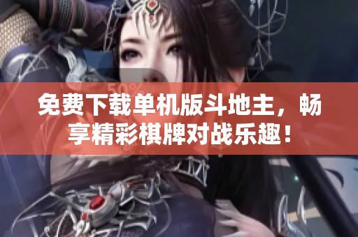 免费下载单机版***，畅享精彩**对战乐趣！