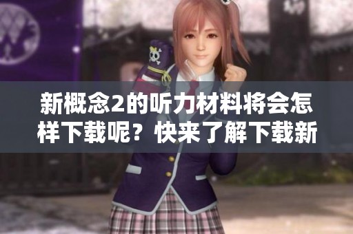 新概念2的听力材料将会怎样下载呢？快来了解下载新概念2听力的方式！