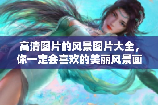 高清图片的风景图片大全，你一定会喜欢的美丽风景画面合集