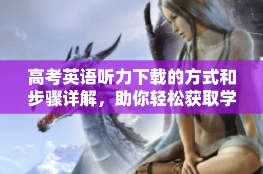 高考英语听力下载的方式和步骤详解，助你轻松获取学习资源