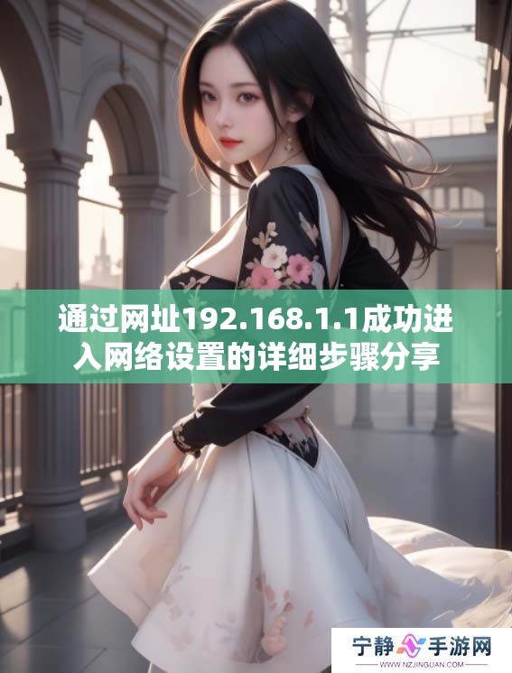通过网址192.168.1.1成功进入网络设置的详细步骤分享