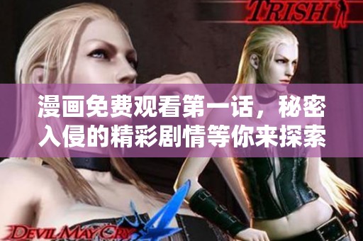 漫画免费观看第一话，秘密入侵的精彩剧情等你来探索！