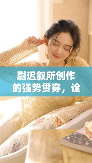 尉迟叙所创作的强势贯穿，诠释了不一样的精彩与深度。