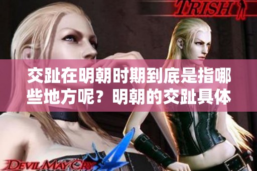 交趾在明朝时期到底是指哪些地方呢？明朝的交趾具体位置是怎样的？