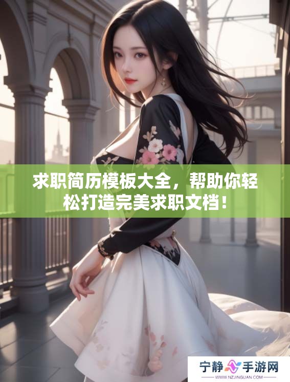 求职简历模板大全，帮助你轻松打造完美求职文档！