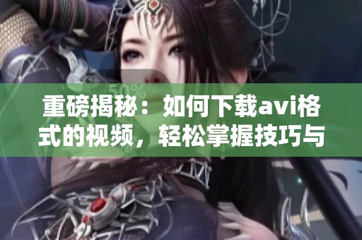 重磅揭秘：如何下载**i格式的视频，轻松掌握技巧与方法