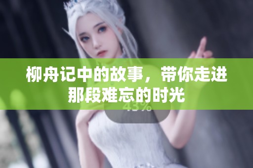 柳舟记中的故事，带你走进那段难忘的时光