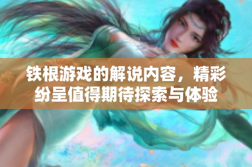 铁根游戏的解说内容，精彩纷呈值得期待探索与体验