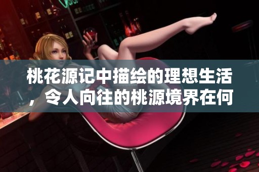 桃花源记中描绘的理想生活，令人向往的桃源境界在何方呢