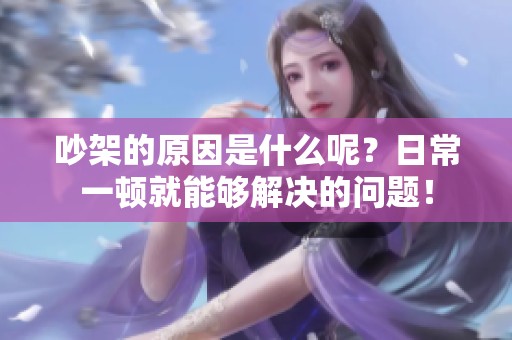 吵架的原因是什么呢？日常一顿就能够解决的问题！