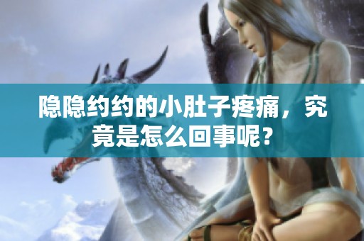 隐隐约约的小肚子疼痛，究竟是怎么回事呢？
