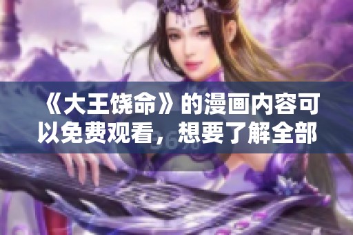《大王饶命》的漫画内容可以免费观看，想要了解全部的读者请关注这里！