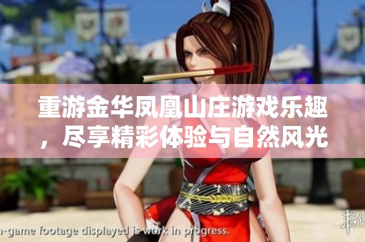 重游金华凤凰山庄游戏乐趣，尽享精彩体验与自然风光的完美结合