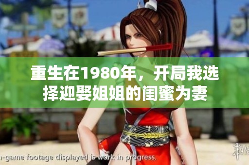 重生在1980年，开局我选择迎娶姐姐的闺蜜为妻