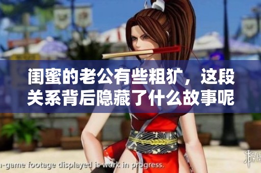闺蜜的老公有些粗犷，这段关系背后隐藏了什么故事呢