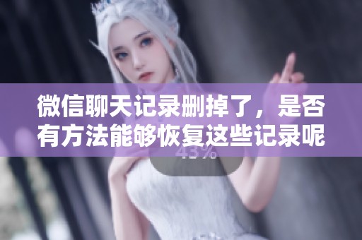 微信聊天记录删掉了，是否有方法能够恢复这些记录呢