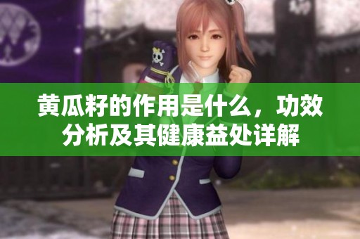 黄瓜籽的作用是什么，功效分析及其健康益处详解