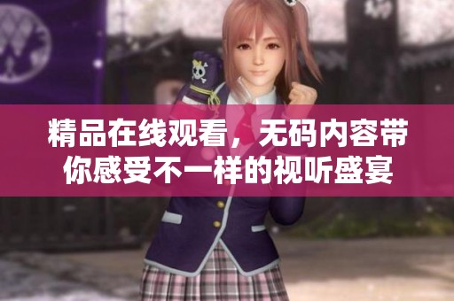 精品在线观看，**内容带你感受不一样的视听盛宴