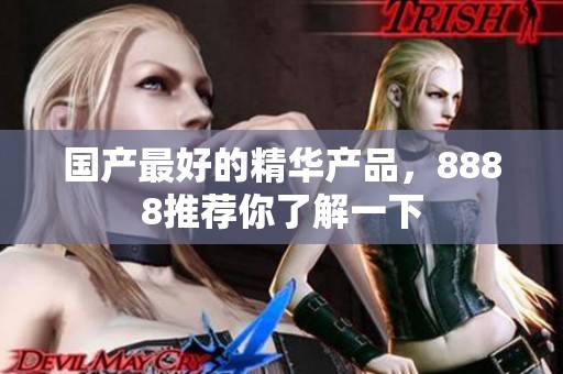 国产最好的精华产品，8888推荐你了解一下