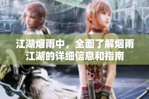 江湖烟雨中，全面了解烟雨江湖的详细信息和指南