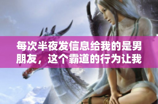 每次半夜发信息给我的是男朋友，这个霸道的行为让我很无奈
