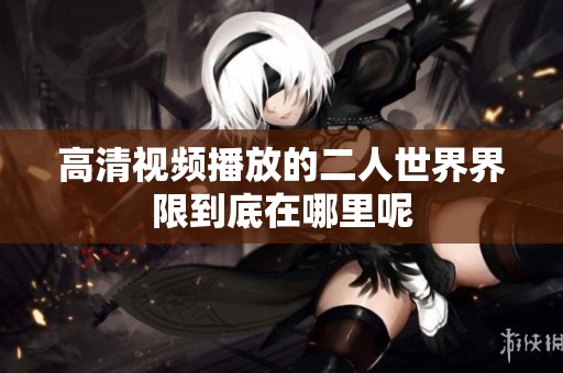 高清视频播放的二人世界界限到底在哪里呢