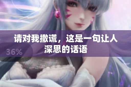 请对我撒谎，这是一句让人深思的话语