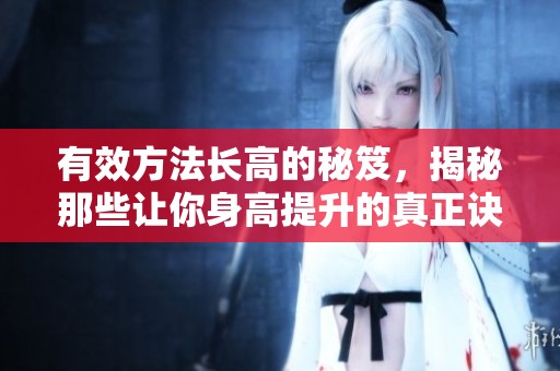 有效方法长高的秘笈，揭秘那些让你身高提升的真正诀窍