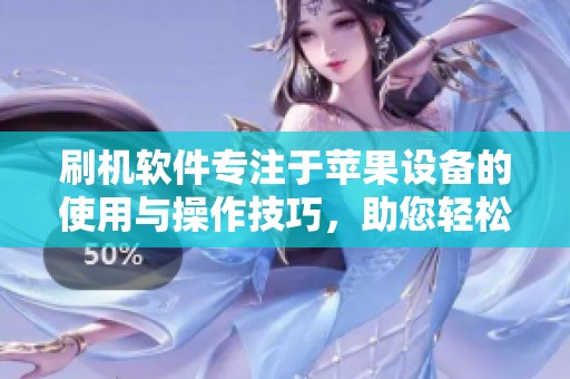 刷机软件专注于苹果设备的使用与操作技巧，助您轻松解决问题