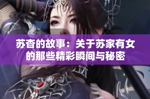 苏杳的故事：关于苏家有女的那些精彩瞬间与秘密