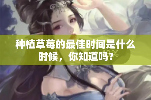 种植草莓的最佳时间是什么时候，你知道吗？