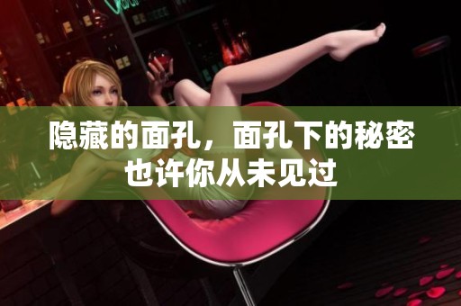 隐藏的面孔，面孔下的秘密也许你从未见过