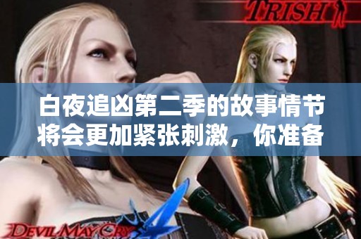 白夜追凶第二季的故事情节将会更加紧张刺激，你准备好见证了吗