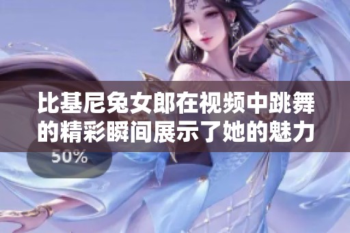 比基尼兔女郎在视频中跳舞的精彩瞬间展示了她的魅力与活力