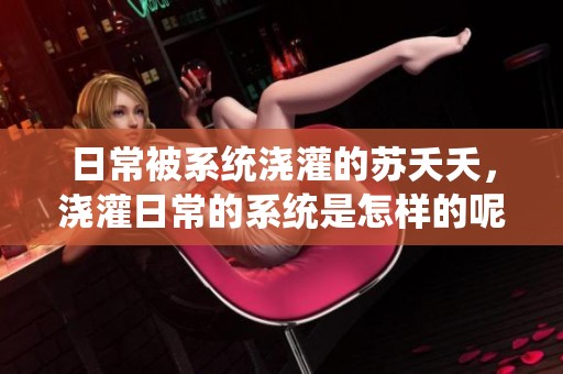 日常被系统浇灌的苏夭夭，浇灌日常的系统是怎样的呢