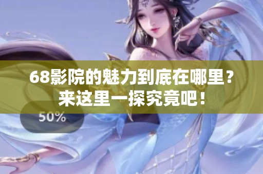 68影院的魅力到底在哪里？来这里一探究竟吧！