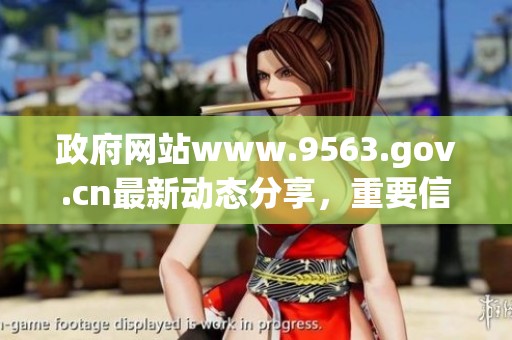 政府网站www.9563.gov.cn最新动态分享，重要信息请及时关注！
