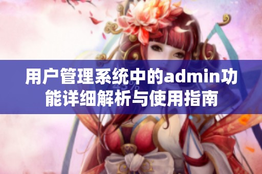 用户管理系统中的admin功能详细解析与使用指南