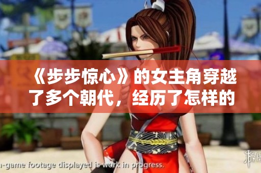 《步步惊心》的女主角穿越了多个朝代，经历了怎样的波折与变迁呢