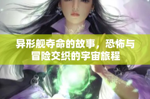 异形舰夺命的故事，恐怖与冒险交织的宇宙旅程