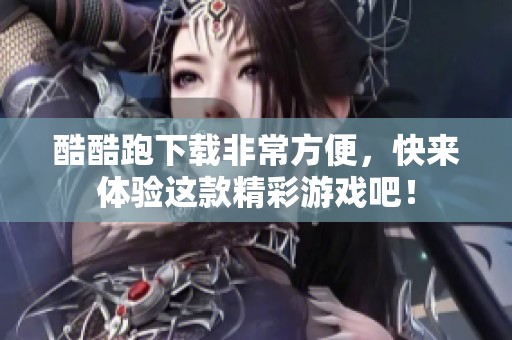 酷酷跑下载非常方便，快来体验这款精彩游戏吧！