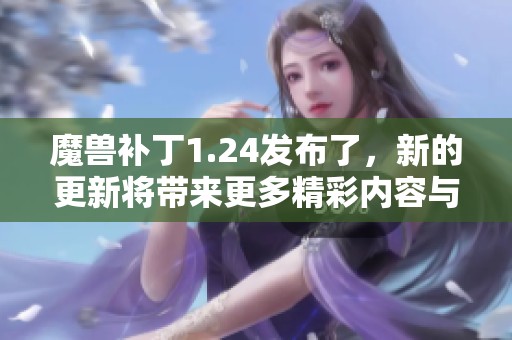 魔兽补丁1.24发布了，新的更新将带来更多精彩内容与变化