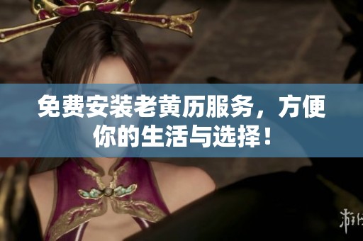 免费安装老黄历服务，方便你的生活与选择！