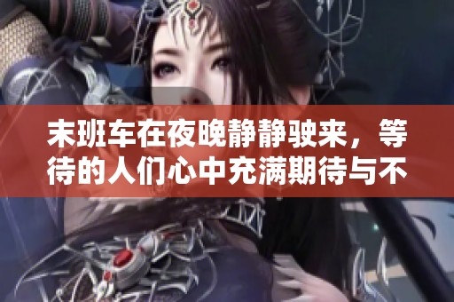 末班车在夜晚静静驶来，等待的人们心中充满期待与不安。