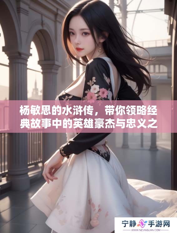 杨敏思的水浒传，带你领略经典故事中的英雄豪杰与忠义之情