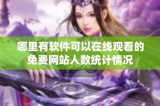 哪里有软件可以在线观看的免费网站人数统计情况