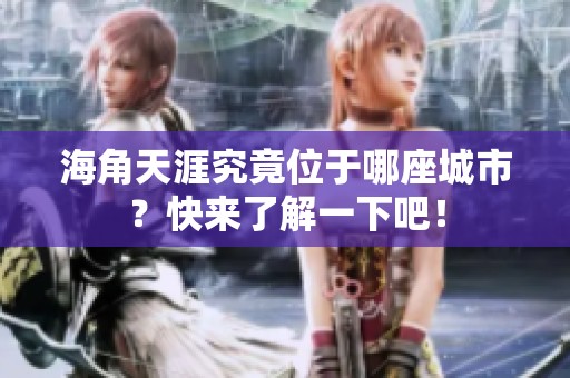 海角天涯究竟位于哪座城市？快来了解一下吧！