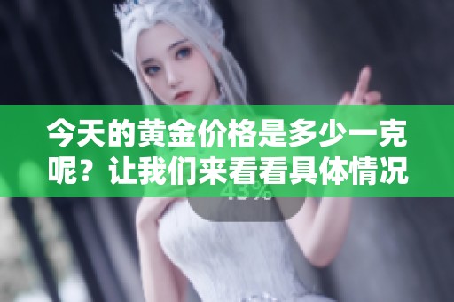 今天的黄金价格是多少一克呢？让我们来看看具体情况吧！